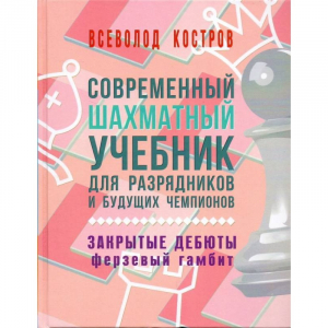 Костров В. "Современный шахматный учебник для разрядников и будущих чемпионов. Закрытые дебюты. Ферзевый гамбит - fgospostavki.ru - Тольятти