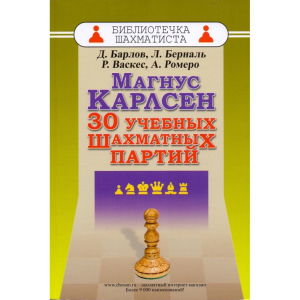 Барлов Д., Берналь Л., Васкес Р., Ромеро А. "Магнус Карлсен. 30 учебных шахматных партий"  - fgospostavki.ru - Тольятти