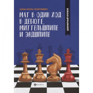 Сухин И. "Мат в один ход в дебюте, миттельшпиле и эндшпиле."  - fgospostavki.ru - Тольятти